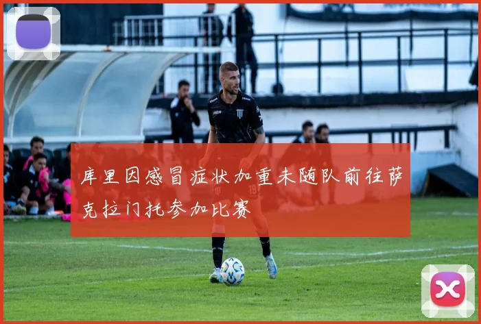 库里因感冒症状加重未随队前往萨克拉门托参加比赛