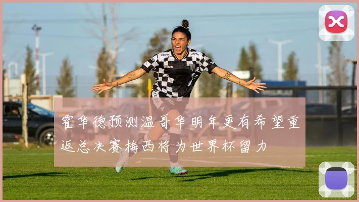 霍华德预测温哥华明年更有希望重返总决赛梅西将为世界杯留力