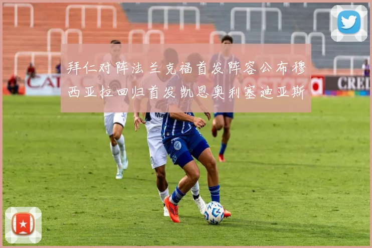 拜仁对阵法兰克福首发阵容公布穆西亚拉回归首发凯恩奥利塞迪亚斯出战